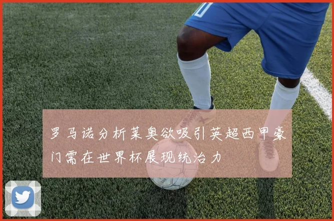 罗马诺分析莱奥欲吸引英超西甲豪门需在世界杯展现统治力