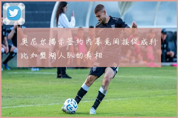奥尼尔揭示签约内幕竟间接促成科比加盟湖人队的真相
