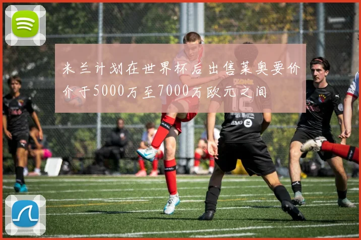 米兰计划在世界杯后出售莱奥要价介于5000万至7000万欧元之间